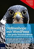 Onlineshops mit WordPress - das große Praxishandbuch: Alles, was Sie fur ein erfolgreiches Start-up wissen mussen: Schritt für Schritt: WordPress installieren, Shop konfigurieren und Waren einstellen